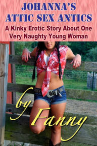 Title: Johanna's Attic Sex Antics, Author: Fanny