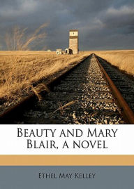 Title: Beauty and Mary Blair: A Romance Classic By Ethel M. Kelley! AAA+++, Author: BDP