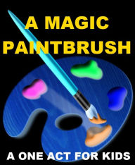 Title: A Magic Paintbrush - One Act Play for Kids, Author: Gerald P. Murphy