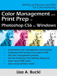 Title: Color Management and Print Prep in Photoshop CS6 for Windows, Author: Lisa A. Bucki