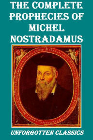 Title: Nostradamus: The Complete Prophecies of Michel Nostradamus, Author: Michel Nostradamus