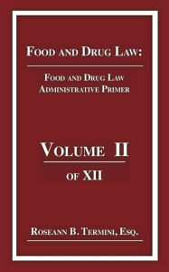 Title: Food and Drug Law Administrative Primer, Author: Roseann B. Termini