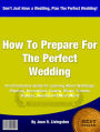 How To Prepare For The Perfect Wedding: An Introductory Guide for Learning About Weddings, Planning, Decorations, Gowns, Shoes, Themes, Dresses, Jewelry And Much More!