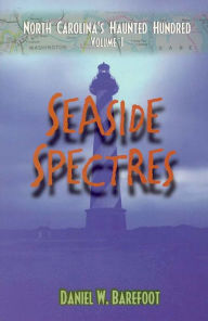 Title: Seaside Spectres:North Carolina's Haunted Hundred, Volume 1, Author: Daniel W. Barefoot