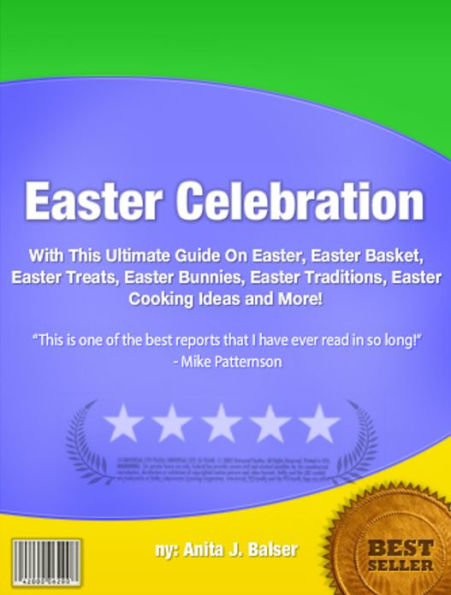 Easter Celebration :With This Ultimate Guide On Easter, Easter Basket, Easter Treats, Easter Bunnies, Easter Traditions, Easter Cooking Ideas and More!