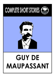 Title: Guy de Maupassant's complete short stories, Author: Guy de Maupassant