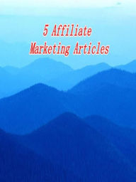 Title: 5 Affiliate Marketing Articles, Author: Alan Smith