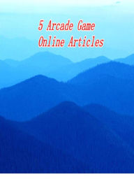 Title: 5 Arcade Game Online Articles, Author: Alan Smith
