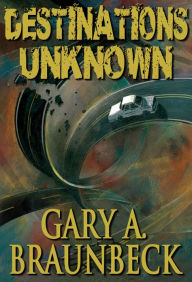 Title: Destinations Unknown, Author: Gary A. Braunbeck