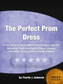 The Perfect Prom Dress: If You Want To Know About Prom Dresses, Tips For Selecting, Types And Styles, Cheap, Uniques, Affordable, Buying Online And Much More!