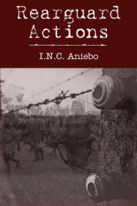 Title: Rearguard Actions, Author: I.N.C. Aniebo