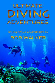 Title: Ultimate Diving Adventures, Author: Bob Walker