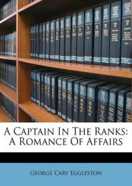 Title: A Captain in the Ranks: A Romance Of Affairs! A Fiction and Literature, Romance Classic By George Cary! AAA+++, Author: BDP