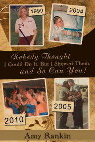 Title: Nobody Thought I Could Do It, But I Showed Them, and So Can You!, Author: Amy Rankin