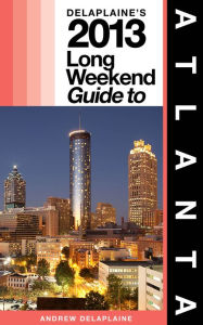 Title: Delaplaine’s 2013 Long Weekend Guide to Atlanta, Author: Andrew Delaplaine