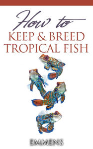 Title: How to Keep and Breed Tropical Fish, Author: Emmens