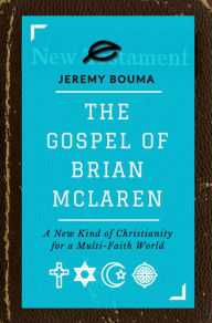 Title: The Gospel of Brian McLaren: A New Kind of Christianity for a Multi-Faith World, Author: Jeremy Bouma