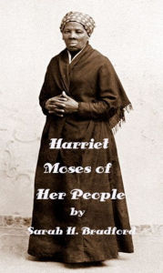 Title: Harriet The Moses of Her People, The Life of Harriet Tubman by Sarah H. Bradford (Illustrated), Author: Sarah Bradford