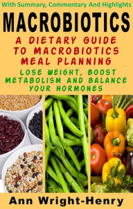 Title: Macrobiotics: A Dietary Guide Boost Metabolism And Balance Your Hormones, Author: Ann Wright-Henry