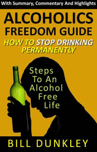 Title: Alcoholics Freedom Guide: Stop Drinking Permanently, Author: Bill Dunkley