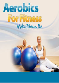 Title: Aerobics For Fitness: Aerobics For Fitness Provides You With Everything You Need to Know to Make Aerobics Work Right And Produce Real Fitness Results! AAA+++, Author: BDP