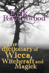 Title: The Dictionary of Wicca, Witchcraft and Magick, Author: Erik Ravenswood