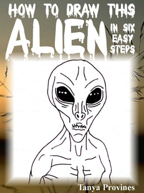 How To Draw This Alien In Six Easy Steps by Tanya Provines | NOOK Book ...