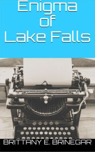 Title: Enigma of Lake Falls, Author: Brittany E Brinegar