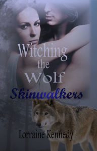 Title: Witching the Wolf - Skinwalkers Trilogy/ Werewolf Romance, Author: Lorraine Kennedy