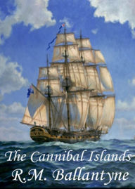 Title: The Cannibal Islands: Captain Cook's Adventure in the South Seas! A Nautical, Adventure, Fiction and Literature Classic By Robert Michael Ballantyne! AAA+++, Author: Bdp