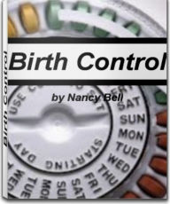 Title: Birth Control: A Clear and Concise Guide On Birth Control and Side Effects, Birth Control and Migraine, Male Birth Control, Natural Birth Control, Different Forms of Birth Control, Birth Control Pills and Weight Loss, Author: Nancy Bell