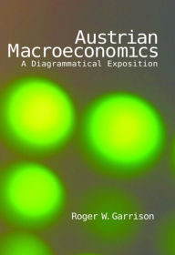 Title: Austrian Macroeconomics: A Diagrammatical Exposition, Author: Roger W. Garrison