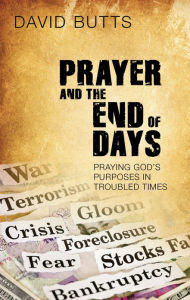 Title: Prayer and the End of Days: Praying God’s Purposes in Troubled Times, Author: David Butts