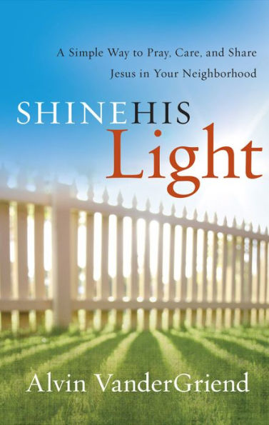 Shine His Light: A Simple Way to Pray, Care, and Share Jesus in Your Neighborhood