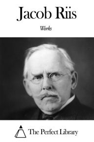 Title: Works of Jacob Riis, Author: Jacob Riis