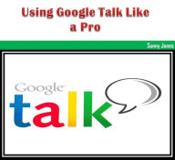 Title: Using Google Talk Like a Pro, Author: Sunny Jones