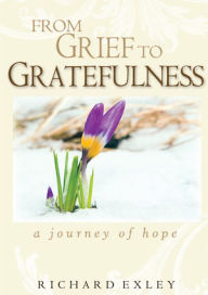 Title: From Grief to Gratefulness, Author: Richard Exley