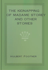 Title: The Kidnapping of Madame Storey, Author: Hulbert Footner