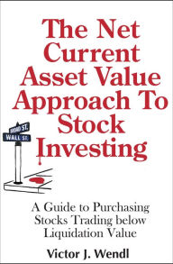 Title: The Net Current Asset Value Approach To Stock Investing, Author: Victor Wendl