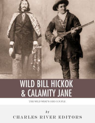 Title: Wild Bill Hickok & Calamity Jane: The Wild West's Odd Couple, Author: Charles River Editors