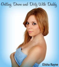 Title: Getting Down and Dirty With Daddy, Author: Elisha Rayne
