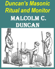 Title: Duncan's Masonic Ritual and Monitor: Guide to the Three Symbolic Degrees of the Ancient York Rite and to the Degrees of Mark Master, Past Master, Most Excellent Master, and the Royal Arch, Author: Malcolm C. Duncan