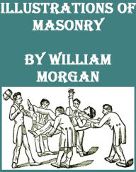 Title: Illustrations of Masonry by William Morgan, Author: William Morgan