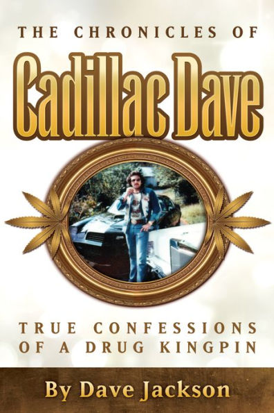 The Chronicles of Cadillac Dave: True Confessions of a Drug Kingpin