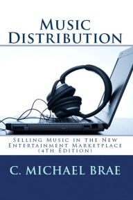 Title: Music Distribution: Selling Music in the New Entertainment Marketplace, Author: C Michael Brae