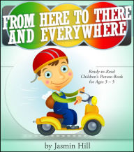 Title: From Here To There And Everywhere: Ready-To-Read Children's Picture-Book For Ages 3-5, Author: Jasmin Hill