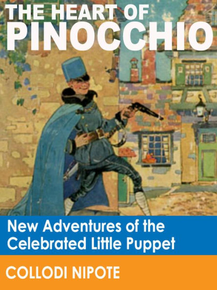 The Heart of Pinocchio: New Adventures of the Celebrated Little Puppet (Illustrated)