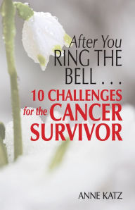 Title: After You Ring the Bell . . . 10 Challenges for the Cancer Survivor, Author: Anne Katz