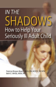 Title: In the Shadows: Caring for Your Seriously Ill Adult Child, Author: Patricia Ringos Beach