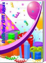 Title: Birthday Gift Ideas: Make Your Life Easier By Using This Top-Rated Book for Birthday Party Tips, Cheap Birthday Gifts, Homemade Birthday Cakes, Romantic Birthday Ideas, Author: Elnora Williams